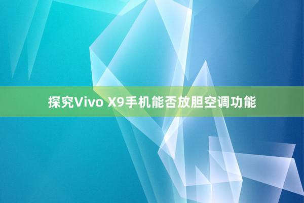 探究Vivo X9手机能否放胆空调功能